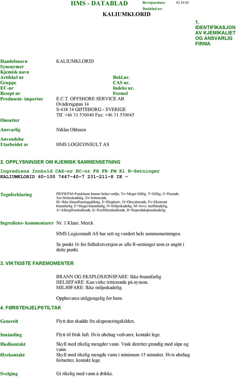 nr. CAS nr. Indeks nr. Formel E.C.T. OFFSHORE SERVICE AB Ovädersgatan 14 S418 34 GØTEBORG SVERIGE Tlf. +46 31 530040 Fax: +46 31 530045 Niklas Ohlsson HMS LOGICONSULT AS 2.