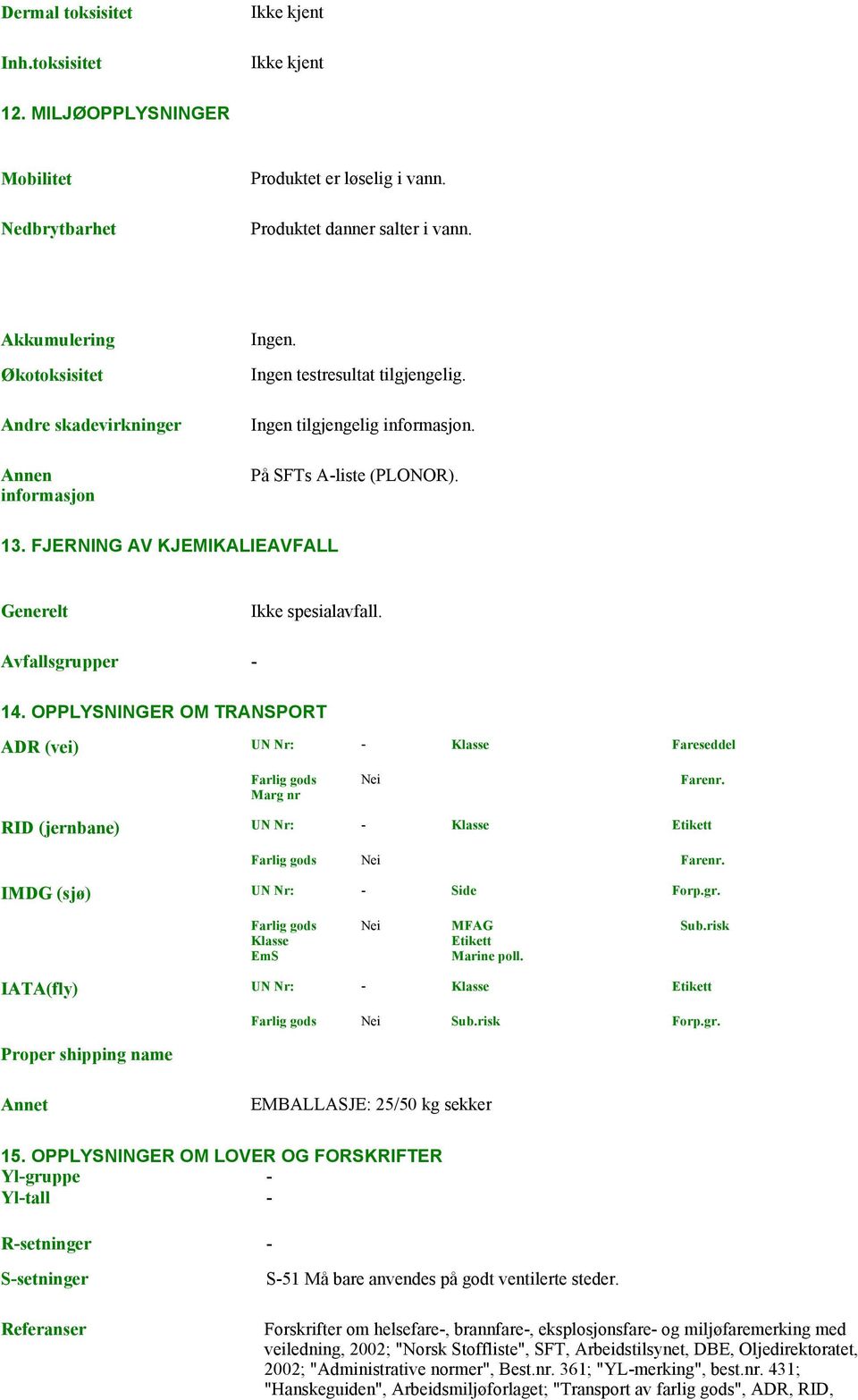 FJERNING AV KJEMIKALIEAVFALL Ikke spesialavfall. Avfallsgrupper 14. OPPLYSNINGER OM TRANSPORT ADR (vei) UN Nr: Klasse Fareseddel Farlig gods Nei Farenr.