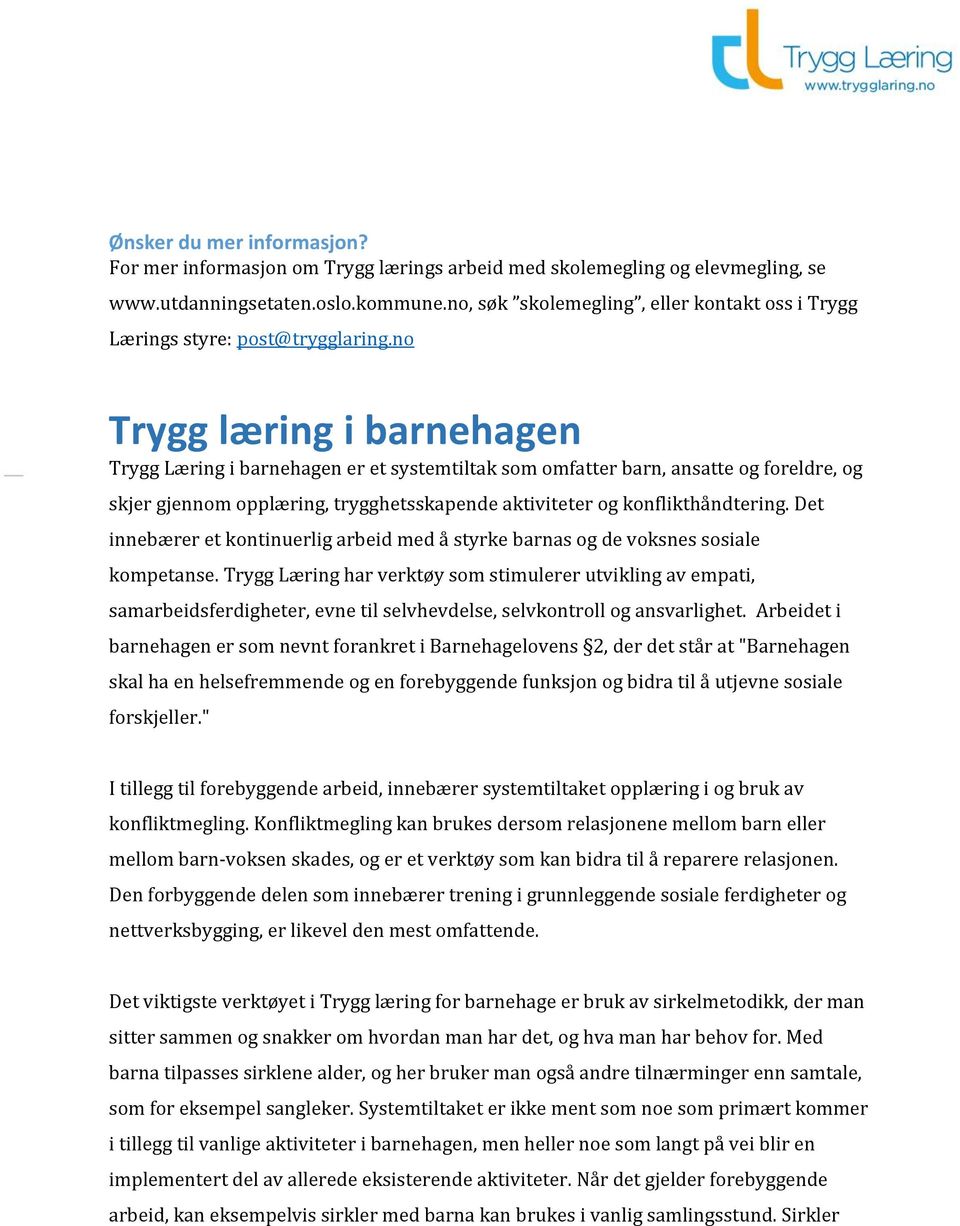 no Trygg læring i barnehagen Trygg Læring i barnehagen er et systemtiltak som omfatter barn, ansatte og foreldre, og skjer gjennom opplæring, trygghetsskapende aktiviteter og konflikthåndtering.