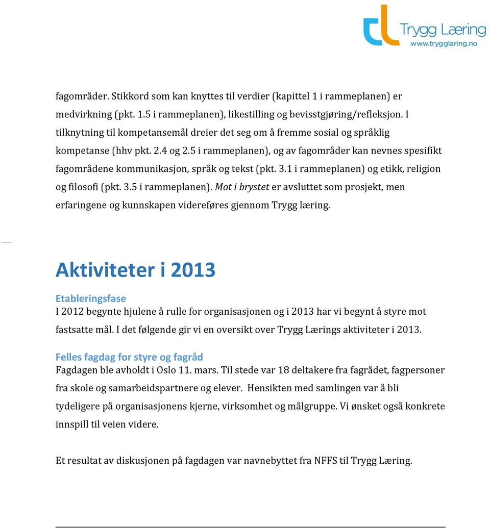 5 i rammeplanen), og av fagområder kan nevnes spesifikt fagområdene kommunikasjon, språk og tekst (pkt. 3.1 i rammeplanen) og etikk, religion og filosofi (pkt. 3.5 i rammeplanen). Mot i brystet er avsluttet som prosjekt, men erfaringene og kunnskapen videreføres gjennom Trygg læring.