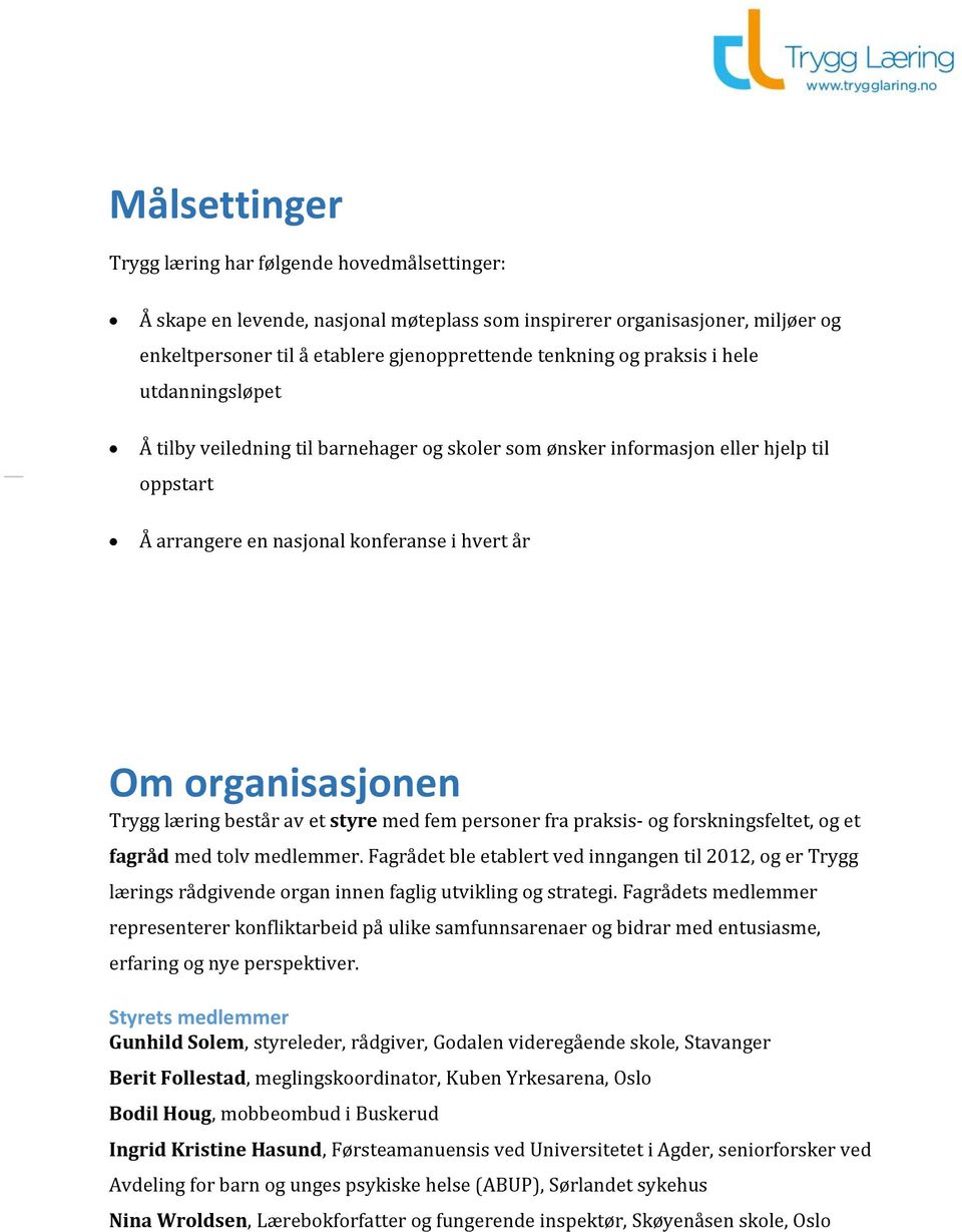 består av et styre med fem personer fra praksis- og forskningsfeltet, og et fagråd med tolv medlemmer.