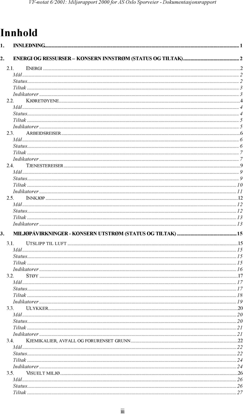 MILJØPÅVIRKNINGER - KONSERN UTSTRØM (STATUS OG TILTAK)...15 3.1. UTSLIPP TIL LUFT...15 Mål...15 Status...15...15 Indikatorer...16 3.2. STØY...17 Mål...17 Status...17...18 Indikatorer...19 3.3. ULYKKER.