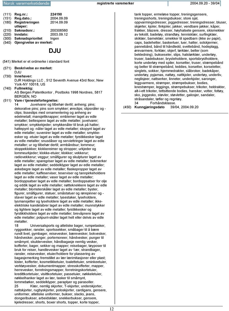 09 (180) Registreringen 2014.09.09 (210) Søknadsnr.: 200308560 (220) Inndato: 2003.09.12 DJU DJU DJR Holdings LLC, 512 Seventh Avenue 43rd floor, New York-NY 10018, US AS Bergen Patentkontor,