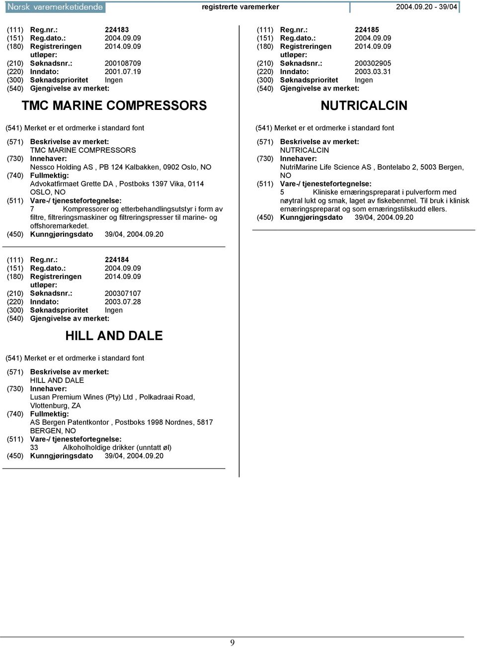 form av filtre, filtreringsmaskiner og filtreringspresser til marine- og offshoremarkedet. (111) Reg.nr.: 224185 (151) Reg.dato.: 2004.09.09 (180) Registreringen 2014.09.09 (210) Søknadsnr.