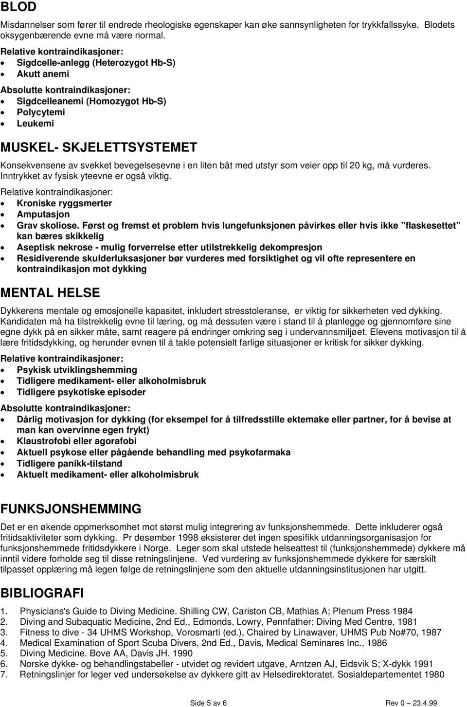 opp til 20 kg, må vurderes. Inntrykket av fysisk yteevne er også viktig. Kroniske ryggsmerter Amputasjon Grav skoliose.