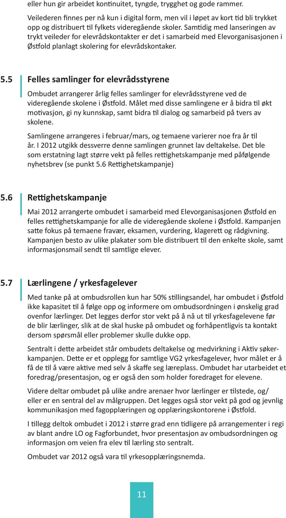 Samtidig med lanseringen av trykt veileder for elevrådskontakter er det i samarbeid med Elevorganisasjonen i Østfold planlagt skolering for elevrådskontaker. 5.