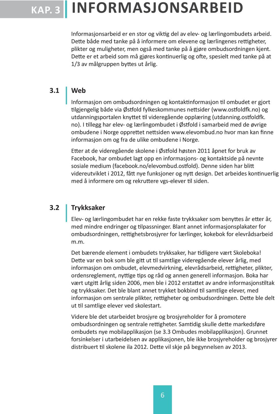 Dette er et arbeid som må gjøres kontinuerlig og ofte, spesielt med tanke på at 1/3 av målgruppen byttes ut årlig. 3.