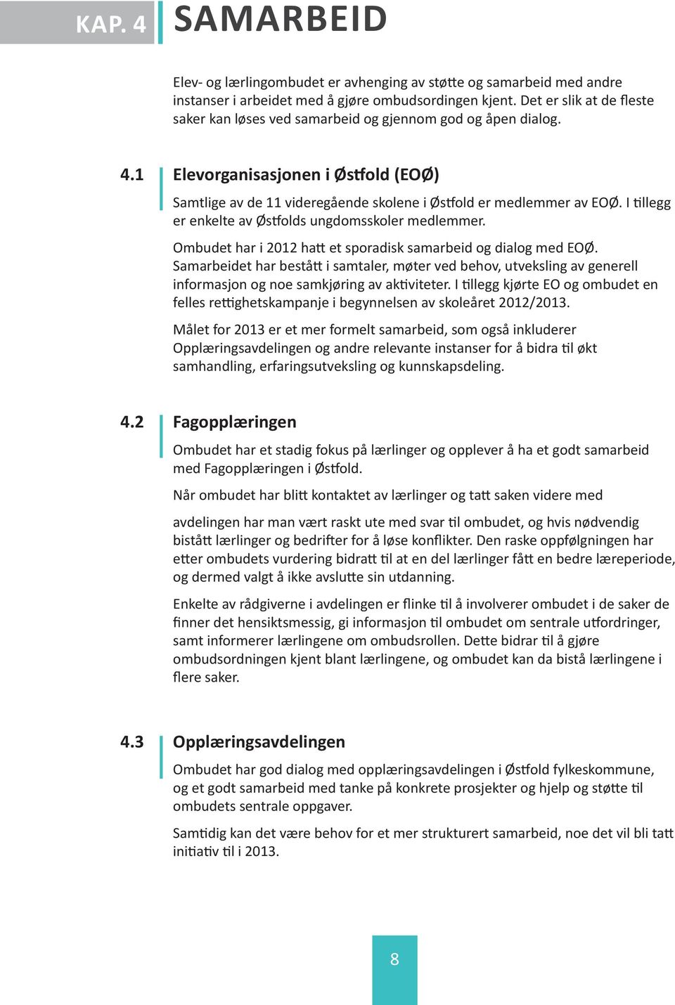 I tillegg er enkelte av Østfolds ungdomsskoler medlemmer. Ombudet har i 2012 hatt et sporadisk samarbeid og dialog med EOØ.