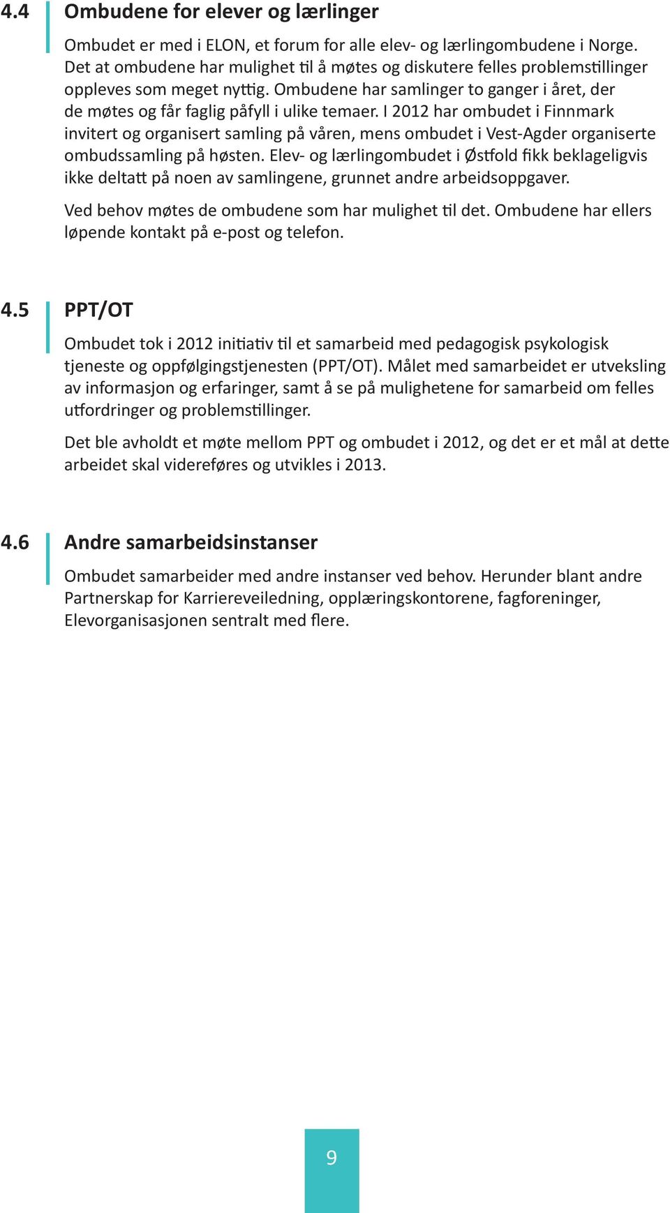 I 2012 har ombudet i Finnmark invitert og organisert samling på våren, mens ombudet i Vest-Agder organiserte ombudssamling på høsten.