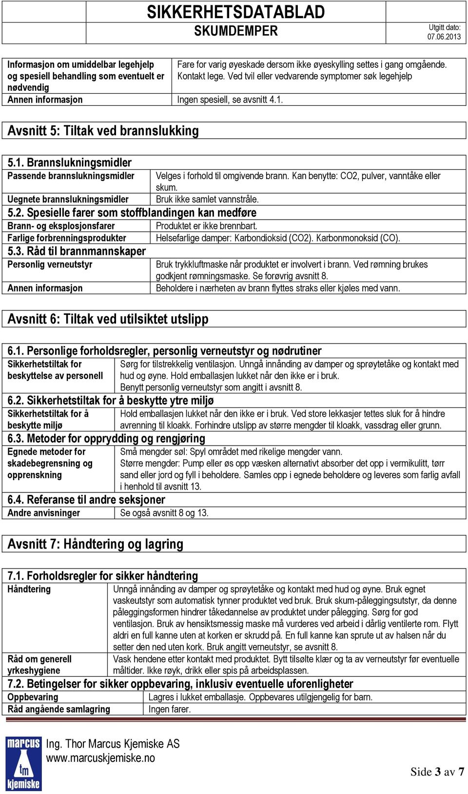 Spesielle farer som stoffblandingen kan medføre Brann- og eksplosjonsfarer Farlige forbrenningsprodukter 5.3.