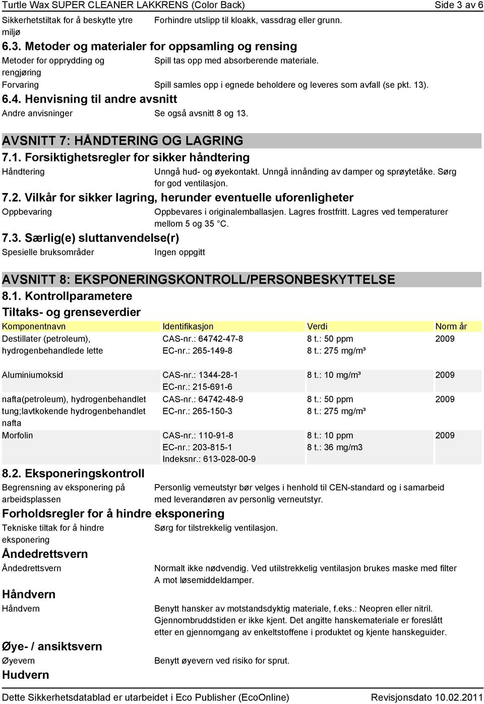 Unngå innånding av damper og sprøytetåke. Sørg for god ventilasjon. 7.2. Vilkår for sikker lagring, herunder eventuelle uforenligheter Oppbevaring 7.3.