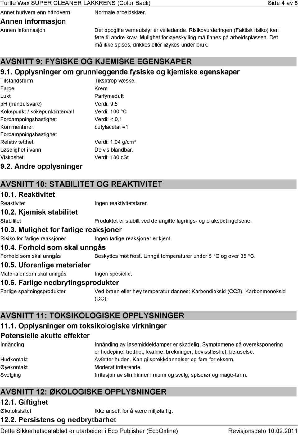 AVSNITT 9: FYSISKE OG KJEMISKE EGENSKAPER 9.1. Opplysninger om grunnleggende fysiske og kjemiske egenskaper Tilstandsform Tiksotrop væske.