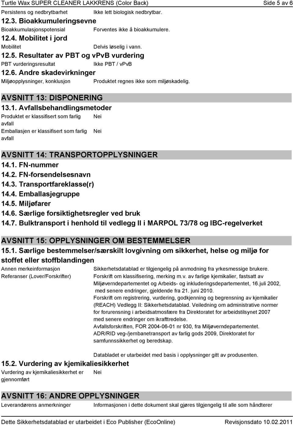 Resultater av PBT og vpvb vurdering PBT vurderingsresultat Ikke PBT / vpvb 12.6. Andre skadevirkninger Miljøopplysninger, konklusjon Produktet regnes ikke som miljøskadelig.