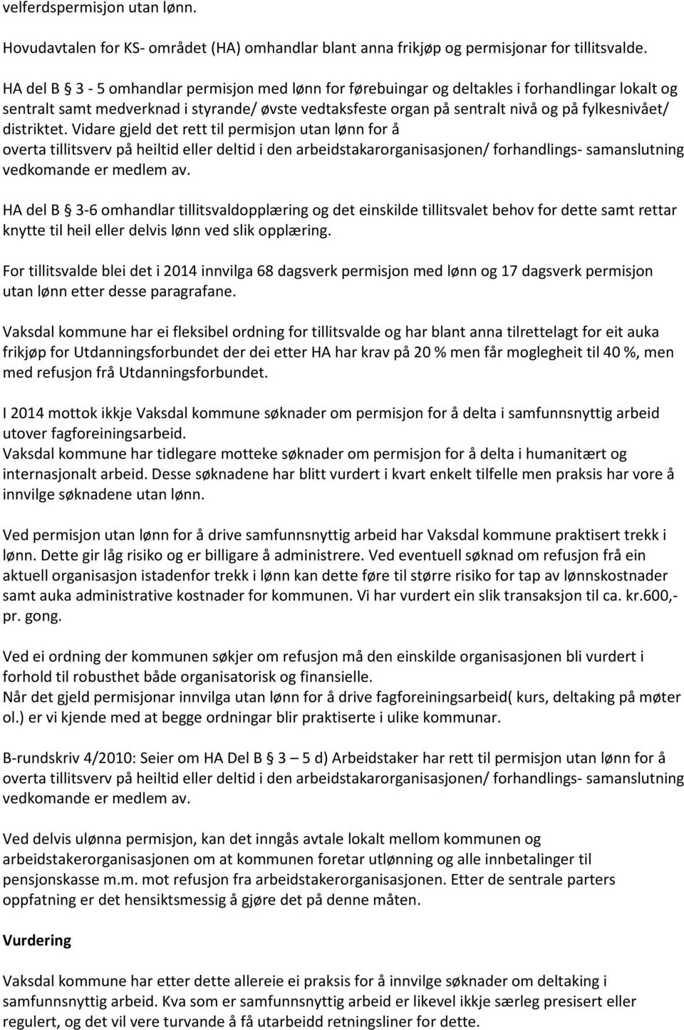 distriktet. Vidare gjeld det rett til permisjon utan lønn for å overta tillitsverv på heiltid eller deltid i den arbeidstakarorganisasjonen/ forhandlings- samanslutning vedkomande er medlem av.