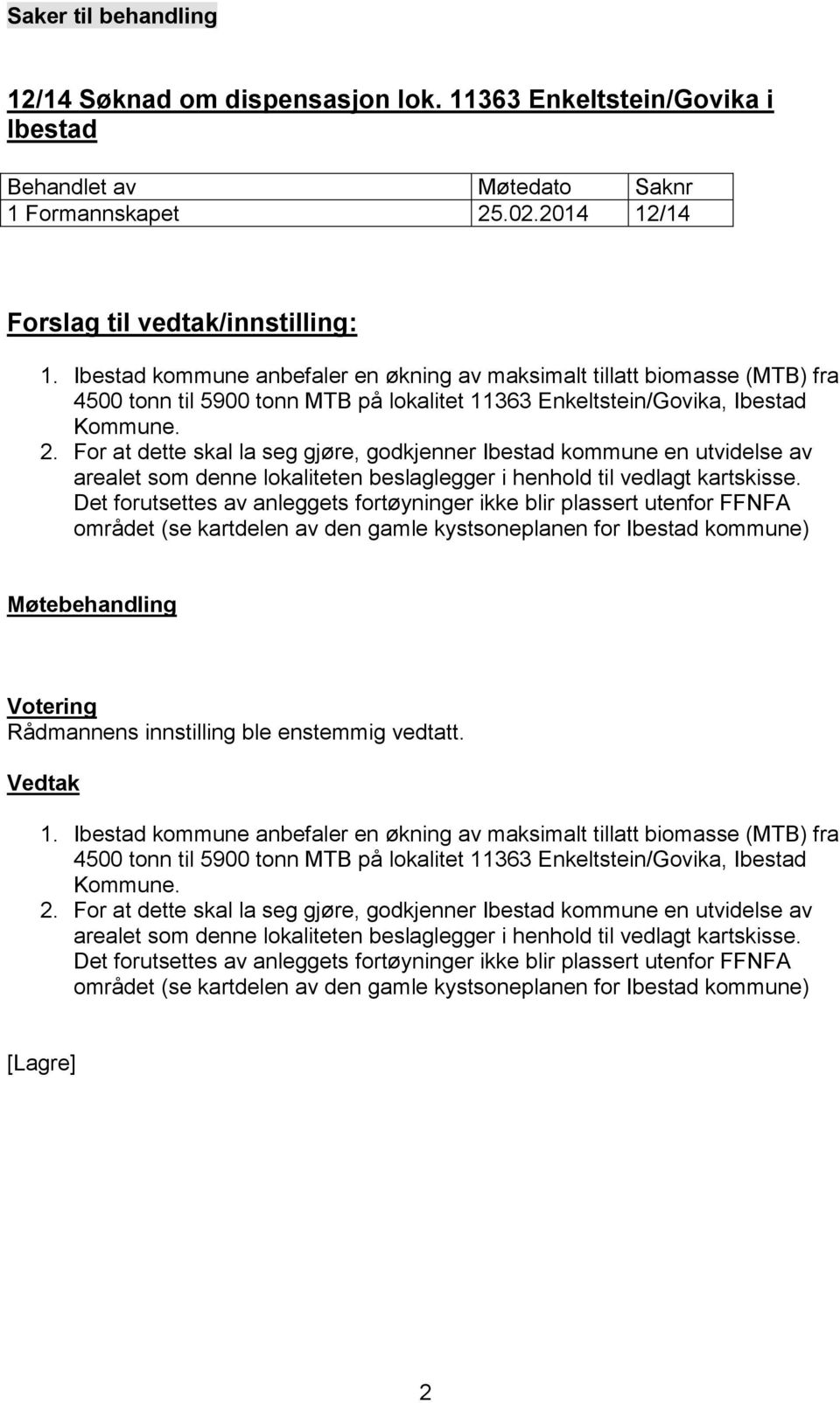 For at dette skal la seg gjøre, godkjenner Ibestad kommune en utvidelse av arealet som denne lokaliteten beslaglegger i henhold til vedlagt kartskisse.