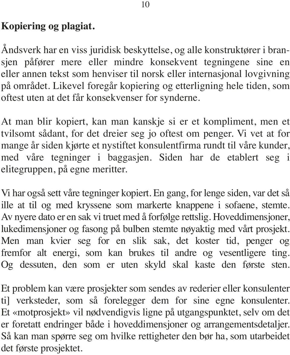 lovgivning på området. Likevel foregår kopiering og etterligning hele tiden, som oftest uten at det får konsekvenser for synderne.