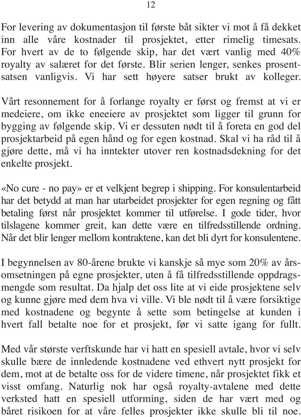 Vårt resonnement for å forlange royalty er først og fremst at vi er medeiere, om ikke eneeiere av prosjektet som ligger til grunn for bygging av følgende skip.