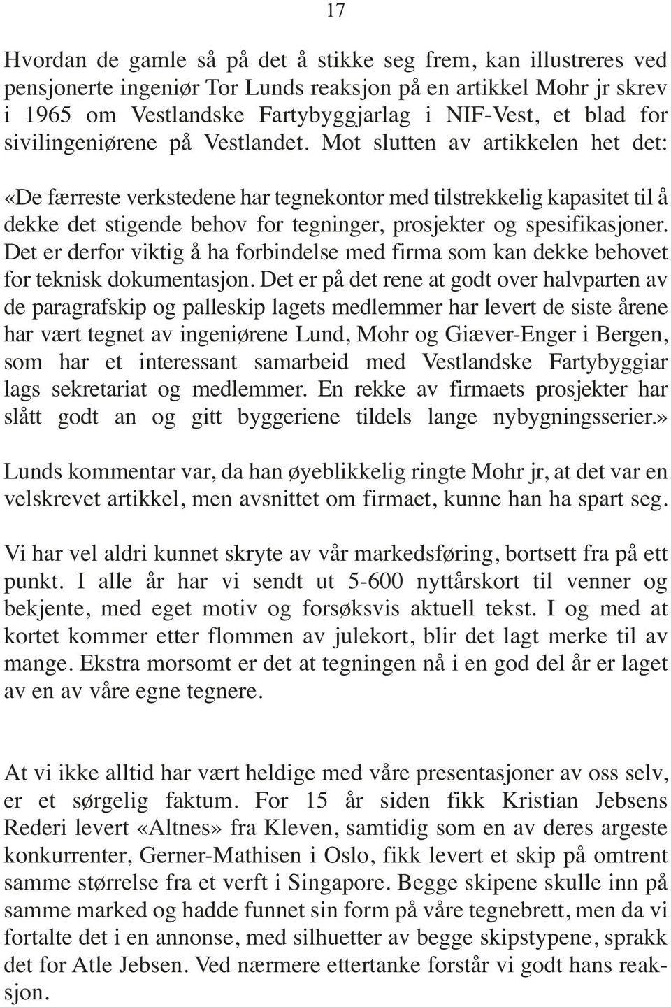 Mot slutten av artikkelen het det: «De færreste verkstedene har tegnekontor med tilstrekkelig kapasitet til å dekke det stigende behov for tegninger, prosjekter og spesifikasjoner.