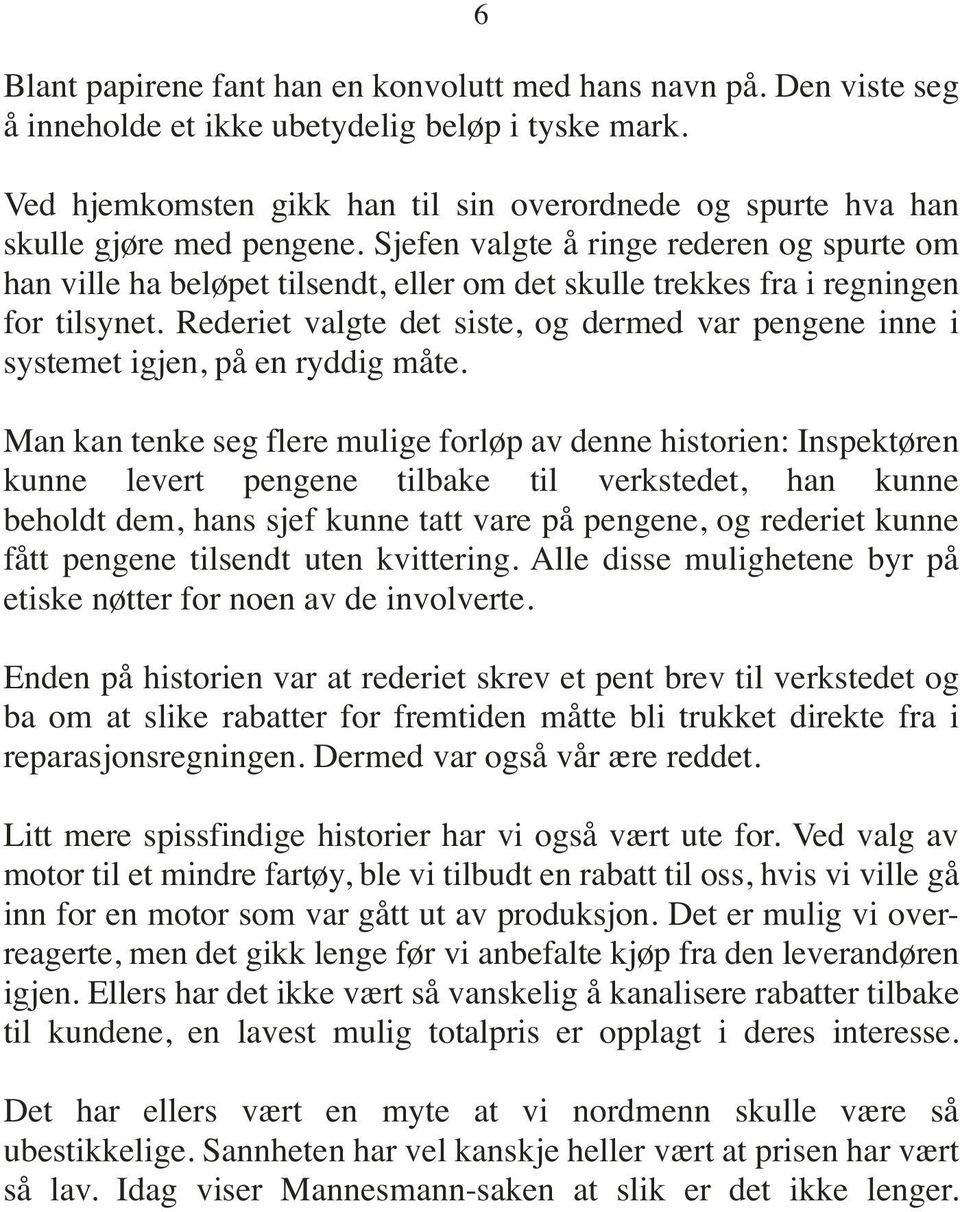 Sjefen valgte å ringe rederen og spurte om han ville ha beløpet tilsendt, eller om det skulle trekkes fra i regningen for tilsynet.