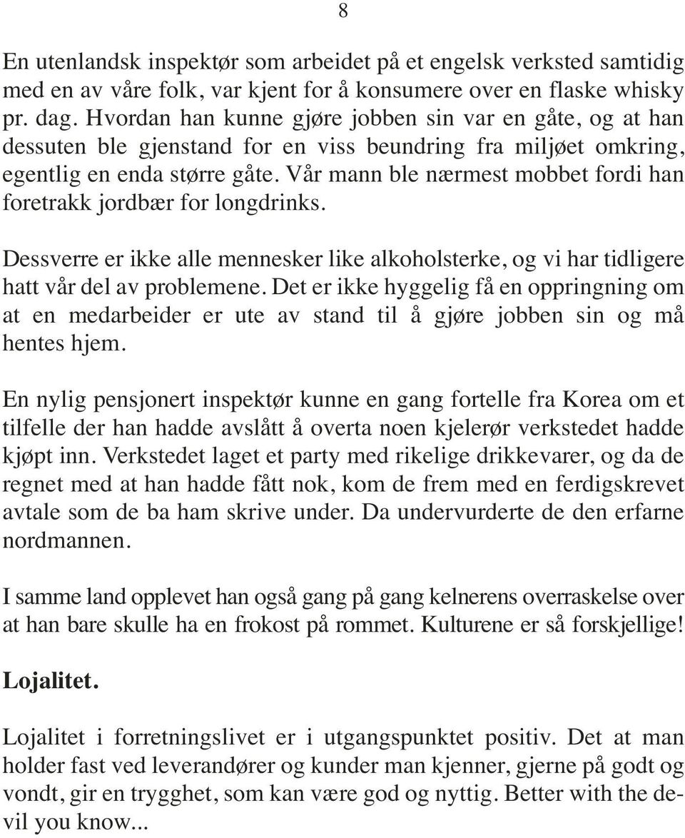 Vår mann ble nærmest mobbet fordi han foretrakk jordbær for longdrinks. Dessverre er ikke alle mennesker like alkoholsterke, og vi har tidligere hatt vår del av problemene.