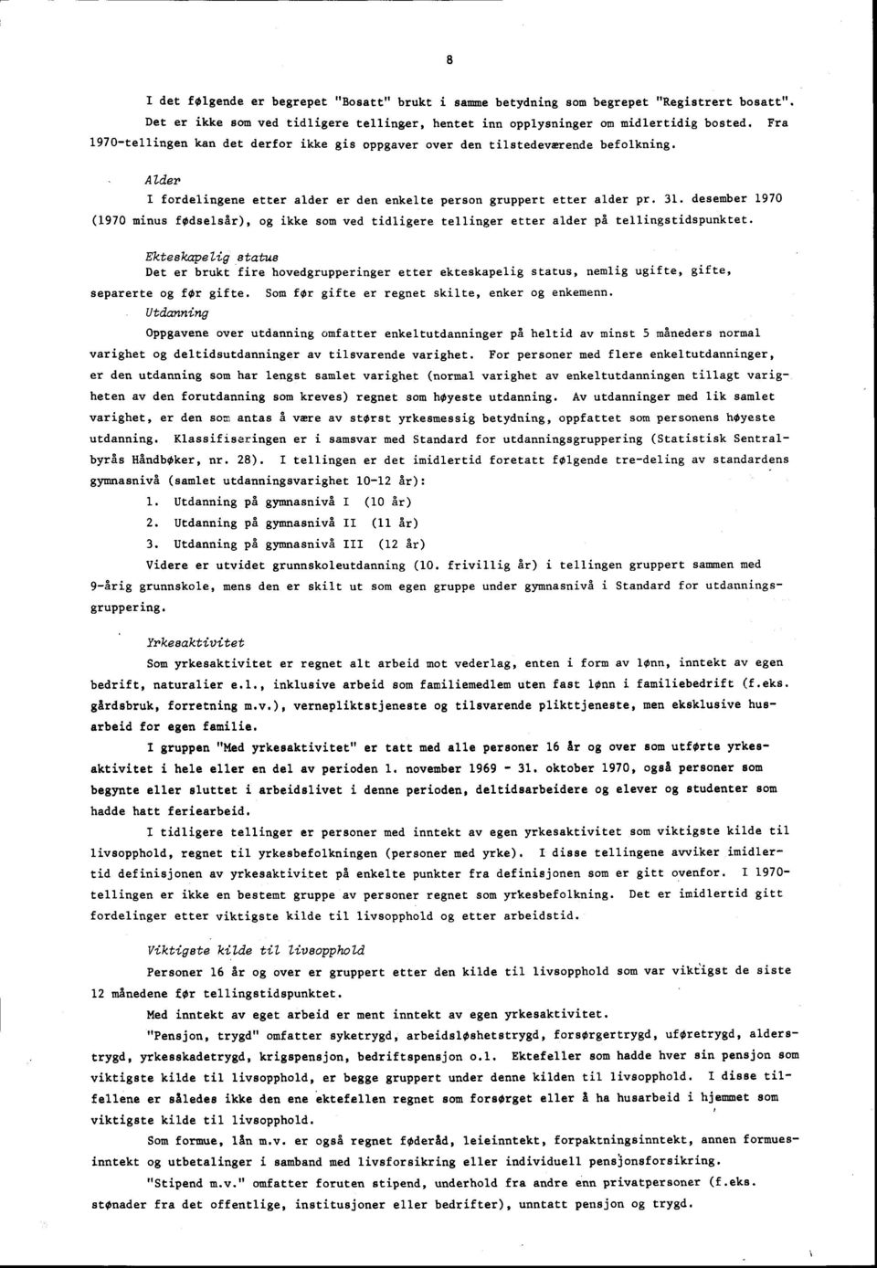 . desember 70 (70 minus fødselsår), og ikke som ved tidligere tellinger etter alder på tellingstidspunktet.