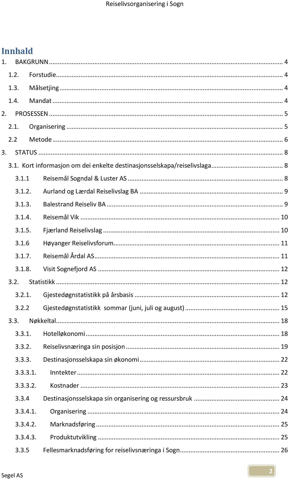 .. 11 3.1.7. Reisemål Årdal AS... 11 3.1.8. Visit Sognefjord AS... 12 3.2. Statistikk... 12 3.2.1. Gjestedøgnstatistikk på årsbasis... 12 3.2.2 Gjestedøgnstatistikk sommar (juni, juli og august).