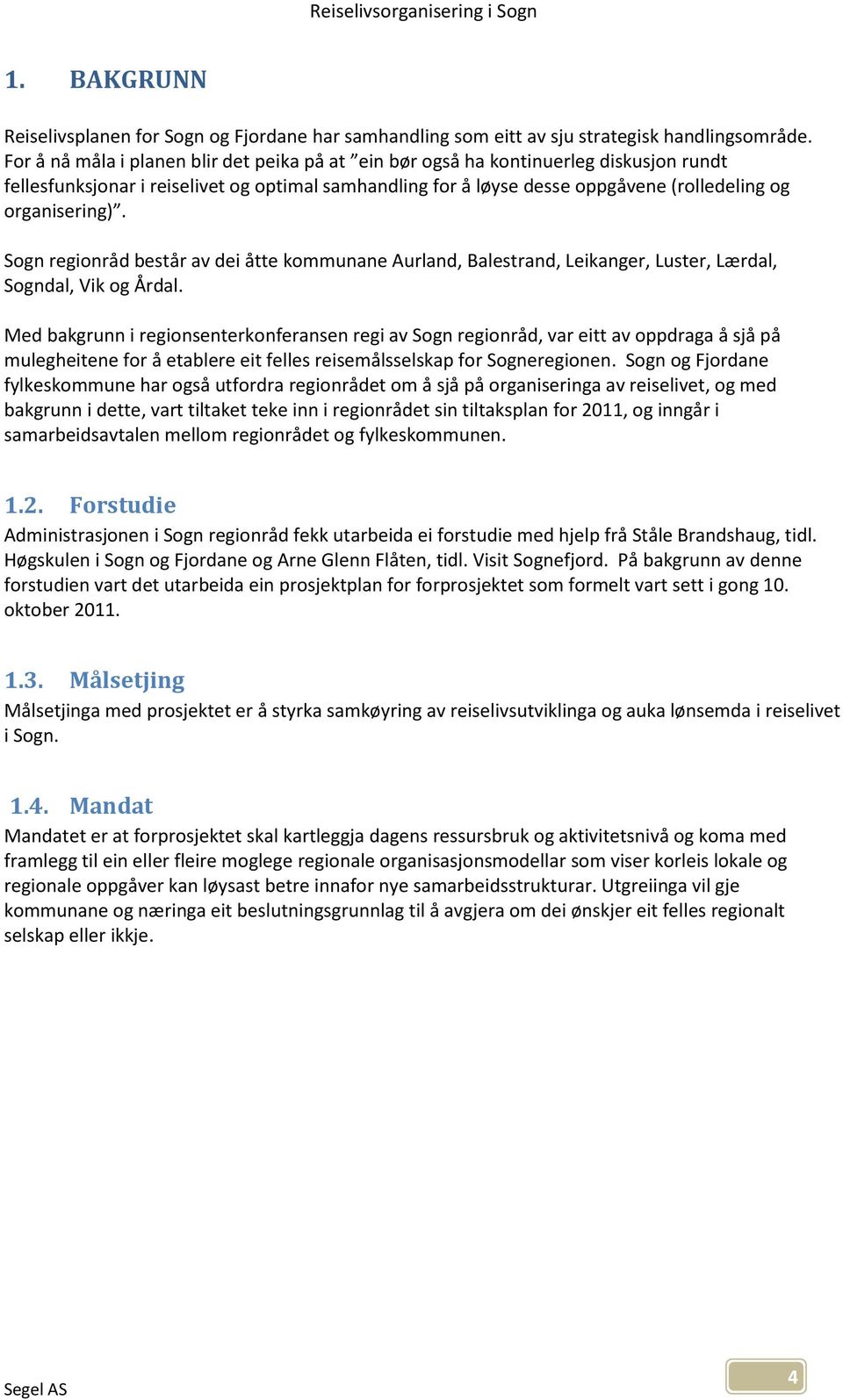 Sogn regionråd består av dei åtte kommunane Aurland, Balestrand, Leikanger, Luster, Lærdal, Sogndal, Vik og Årdal.