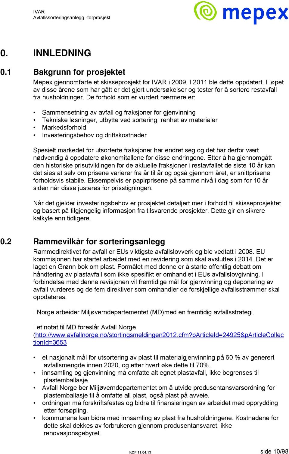 De forhold som er vurdert nærmere er: Sammensetning av avfall og fraksjoner for gjenvinning Tekniske løsninger, utbytte ved sortering, renhet av materialer Markedsforhold Investeringsbehov og