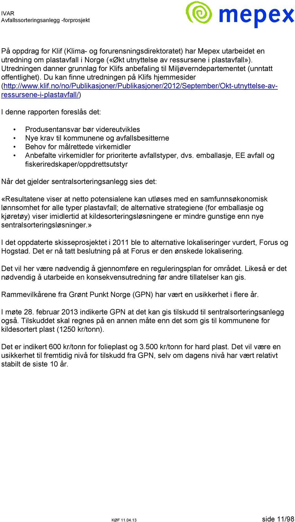 no/no/publikasjoner/publikasjoner/2012/september/okt-utnyttelse-avressursene-i-plastavfall/) I denne rapporten foreslås det: Produsentansvar bør videreutvikles Nye krav til kommunene og