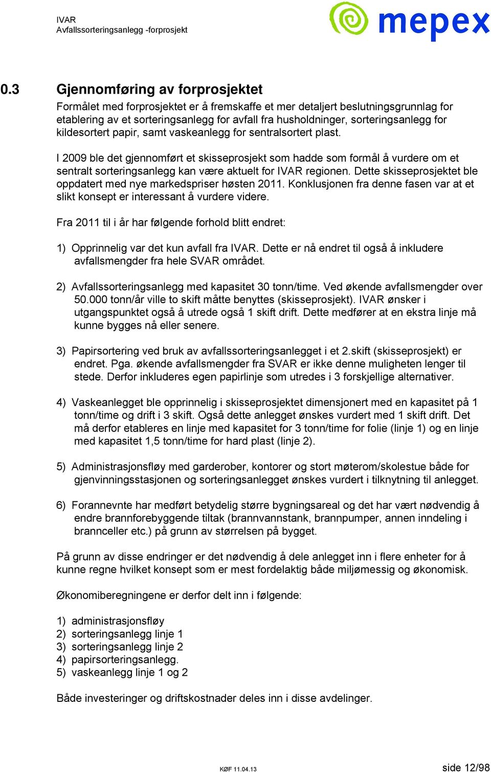 I 2009 ble det gjennomført et skisseprosjekt som hadde som formål å vurdere om et sentralt sorteringsanlegg kan være aktuelt for IVAR regionen.