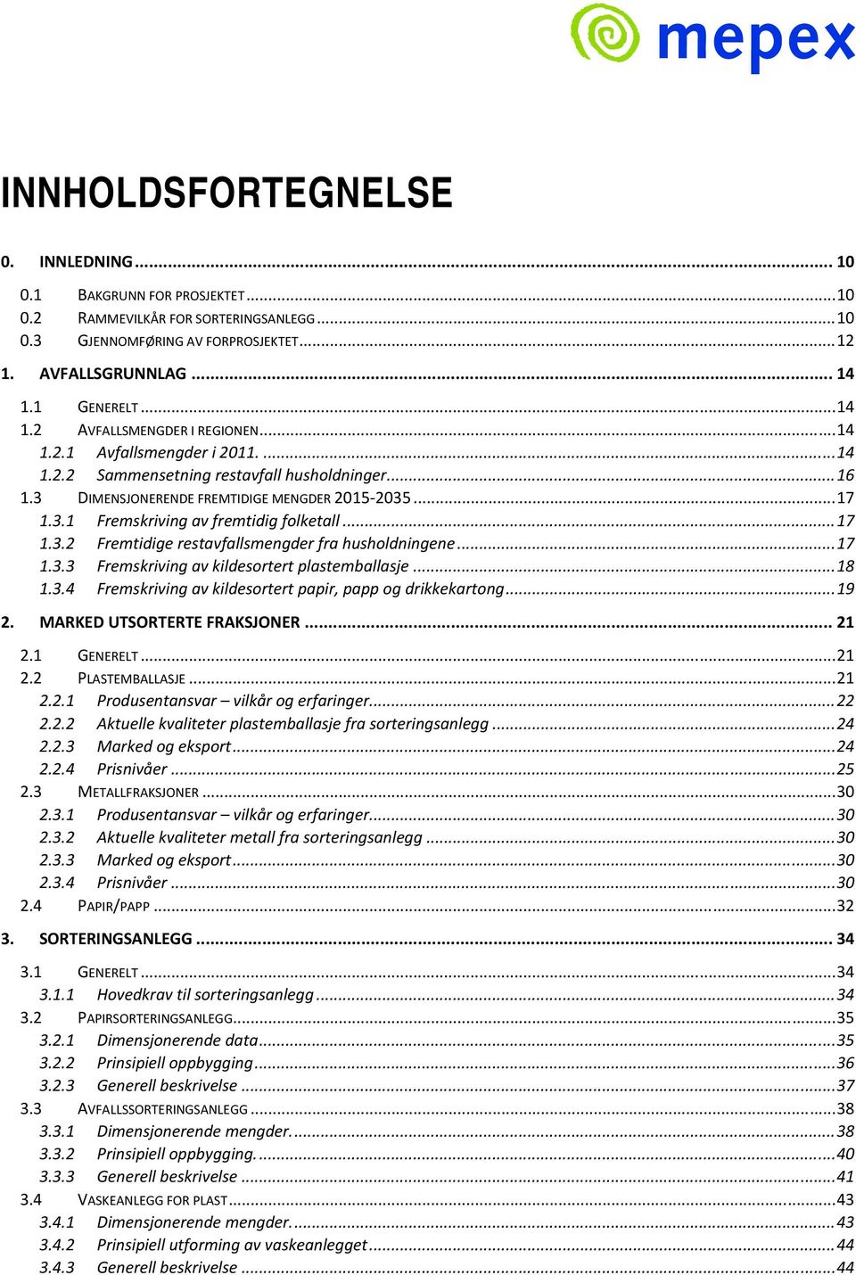 .. 17 1.3.2 Fremtidige restavfallsmengder fra husholdningene... 17 1.3.3 Fremskriving av kildesortert plastemballasje... 18 1.3.4 Fremskriving av kildesortert papir, papp og drikkekartong... 19 2.