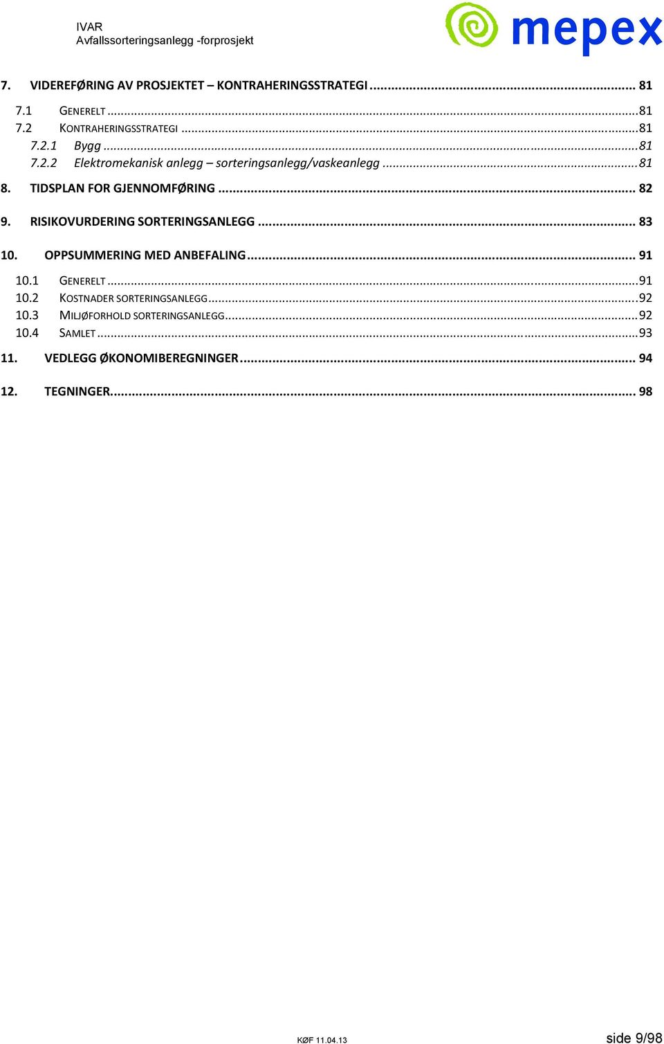 TIDSPLAN FOR GJENNOMFØRING... 82 9. RISIKOVURDERING SORTERINGSANLEGG... 83 10. OPPSUMMERING MED ANBEFALING... 91 10.