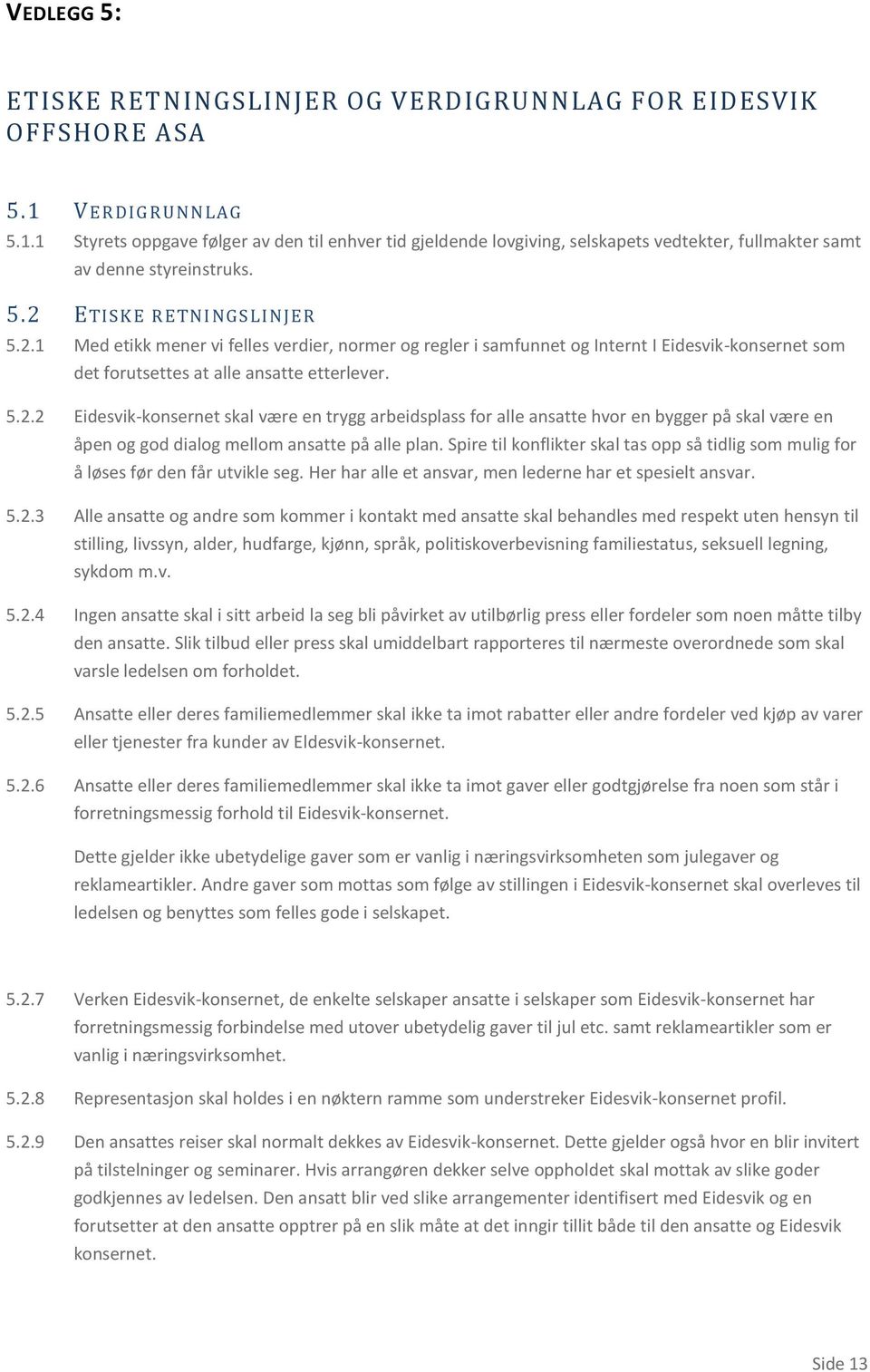 ETISK E R ETNI NGSLINJER 5.2.1 Med etikk mener vi felles verdier, normer og regler i samfunnet og Internt I Eidesvik-konsernet som det forutsettes at alle ansatte etterlever. 5.2.2 Eidesvik-konsernet skal være en trygg arbeidsplass for alle ansatte hvor en bygger på skal være en åpen og god dialog mellom ansatte på alle plan.