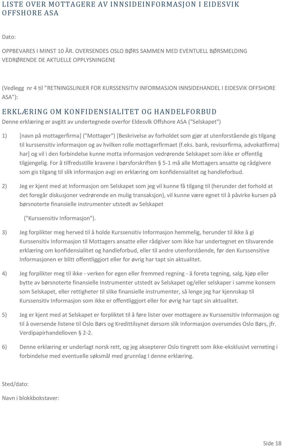 ERKLÆRING OM KONFIDENSIALITET OG HANDELFORBUD Denne erklæring er avgitt av undertegnede overfor Eldesvlk Offshore ASA ("Selskapet") 1) [navn på mottagerfirma] ("Mottager") [Beskrivelse av forholdet