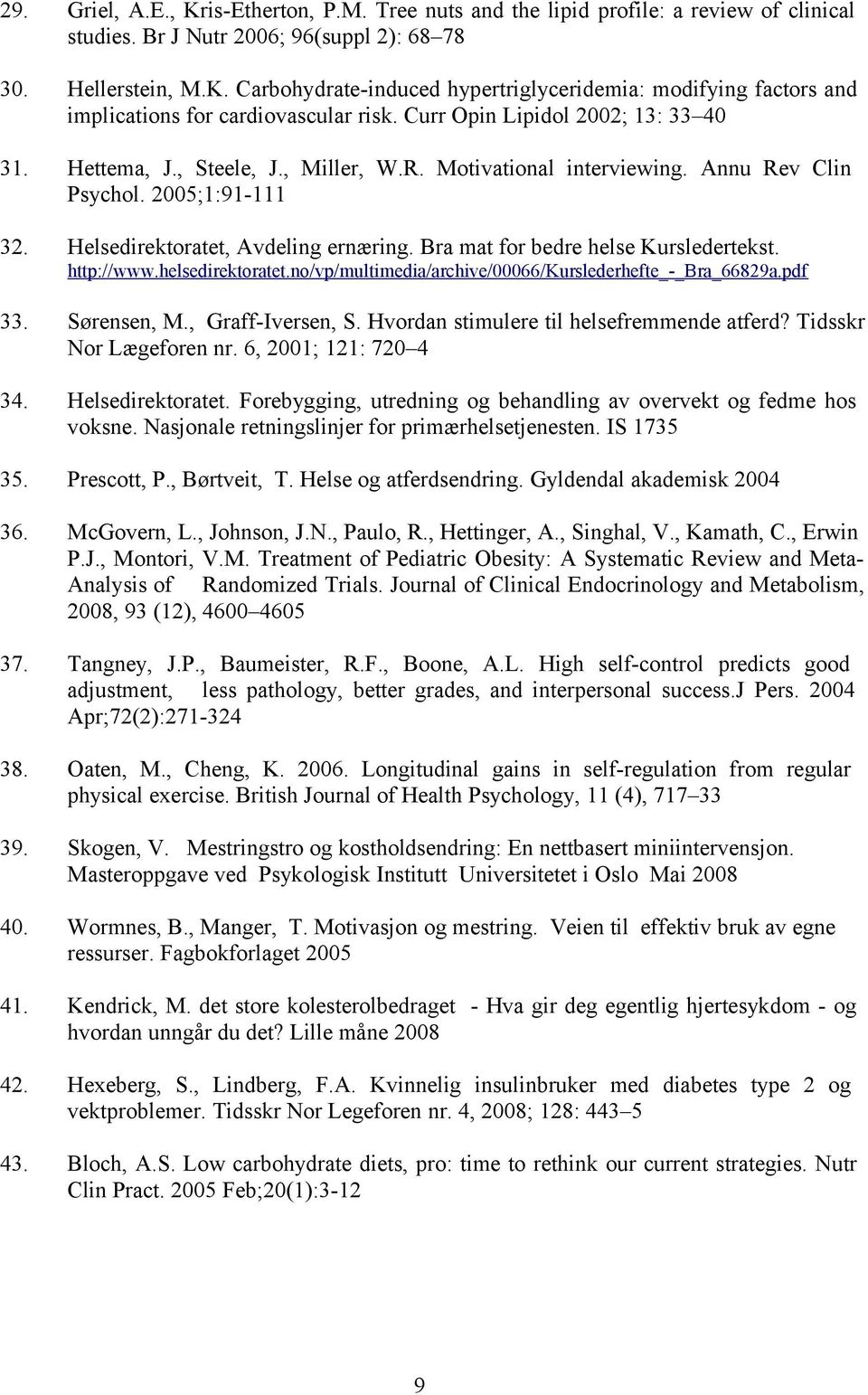 Bra mat for bedre helse Kursledertekst. http://www.helsedirektoratet.no/vp/multimedia/archive/00066/kurslederhefte_-_bra_66829a.pdf 33. Sørensen, M., Graff-Iversen, S.