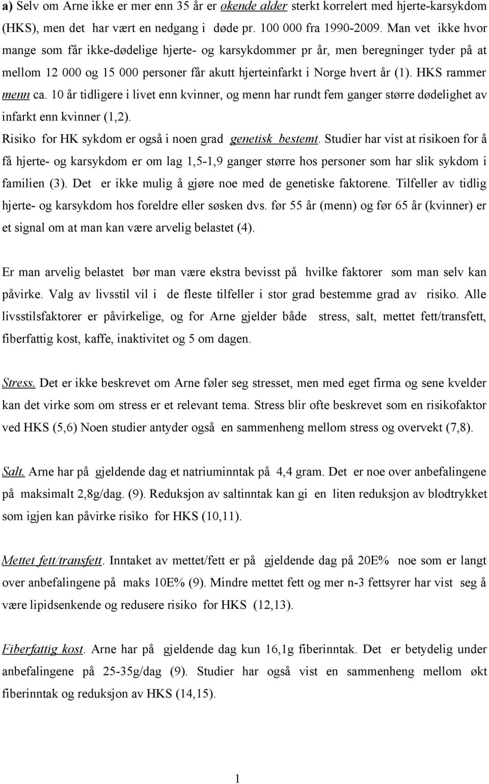 HKS rammer menn ca. 10 år tidligere i livet enn kvinner, og menn har rundt fem ganger større dødelighet av infarkt enn kvinner (1,2). Risiko for HK sykdom er også i noen grad genetisk bestemt.