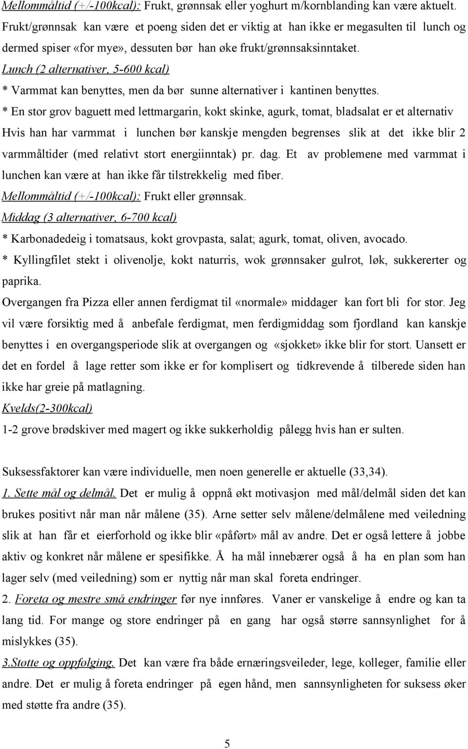 Lunch (2 alternativer, 5-600 kcal) * Varmmat kan benyttes, men da bør sunne alternativer i kantinen benyttes.