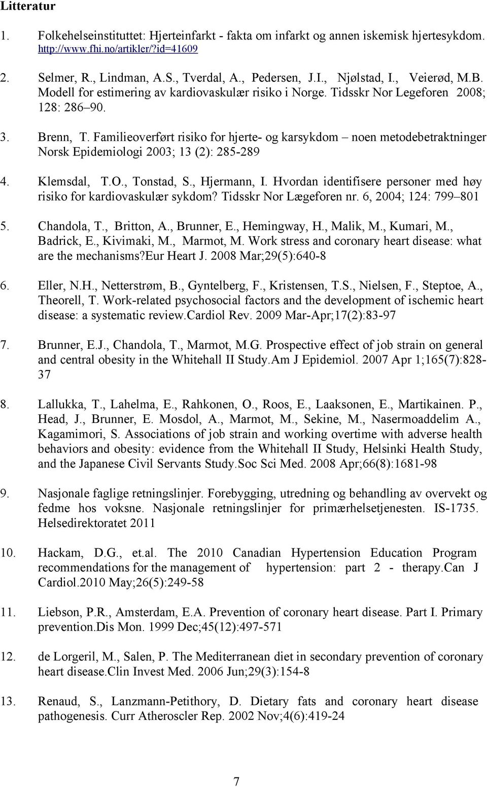 Familieoverført risiko for hjerte- og karsykdom noen metodebetraktninger Norsk Epidemiologi 2003; 13 (2): 285-289 4. Klemsdal, T.O., Tonstad, S., Hjermann, I.