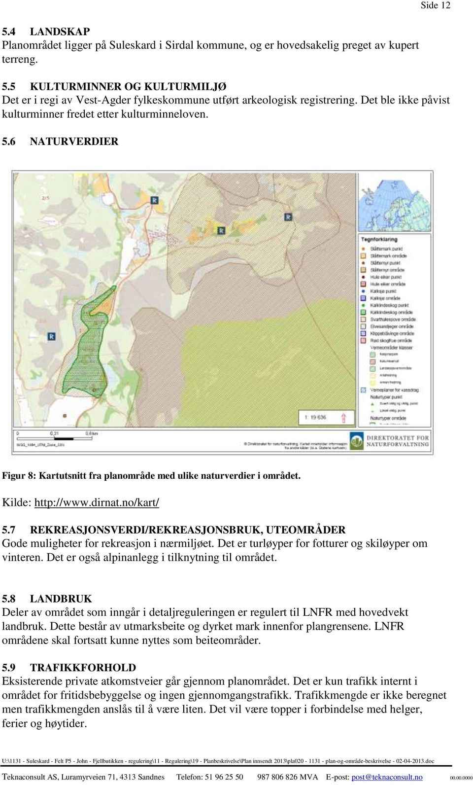 6 NATURVERDIER Figur 8: Kartutsnitt fra planområde med ulike naturverdier i området. Kilde: http://www.dirnat.no/kart/ 5.