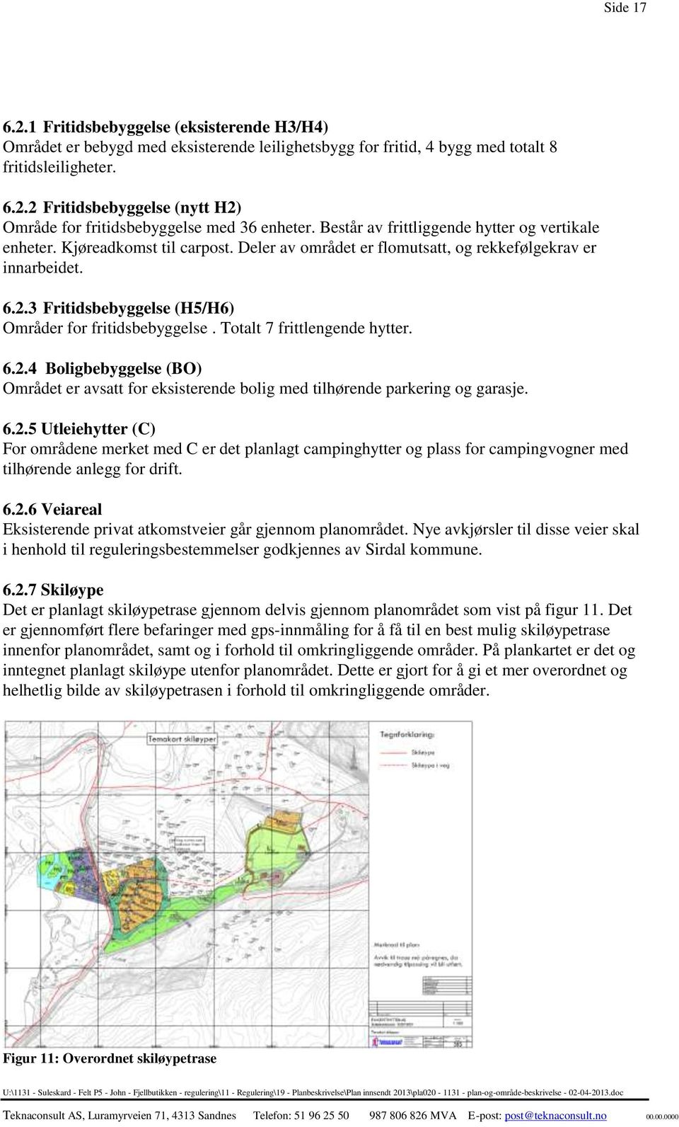 3 Fritidsbebyggelse (H5/H6) Områder for fritidsbebyggelse. Totalt 7 frittlengende hytter. 6.2.