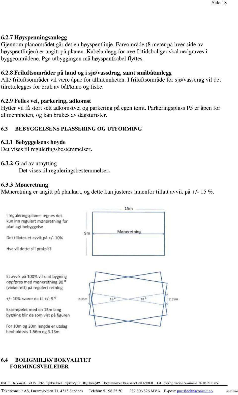 8 Friluftsområder på land og i sjø/vassdrag, samt småbåtanlegg Alle friluftsområder vil være åpne for allmennheten.