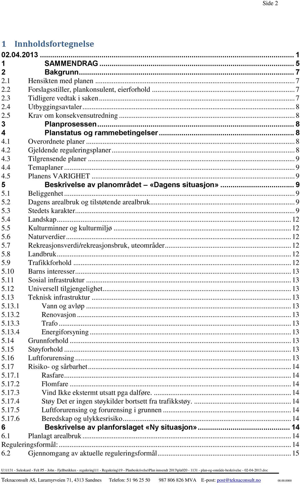 4 Temaplaner... 9 4.5 Planens VARIGHET... 9 5 Beskrivelse av planområdet «Dagens situasjon»... 9 5.1 Beliggenhet... 9 5.2 Dagens arealbruk og tilstøtende arealbruk... 9 5.3 Stedets karakter... 9 5.4 Landskap.