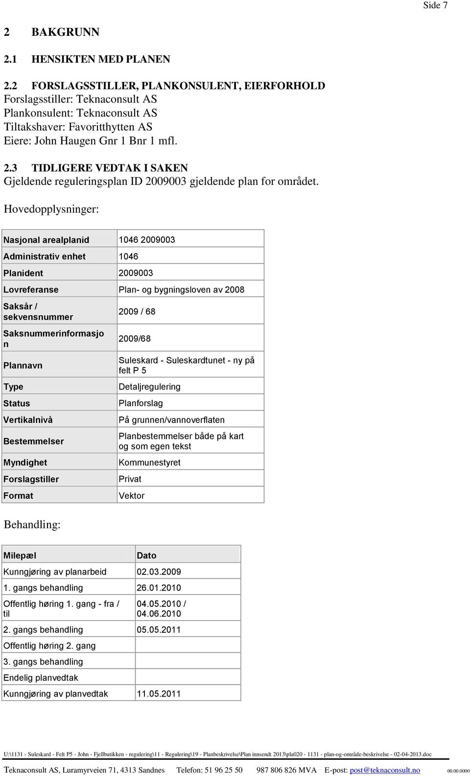 3 TIDLIGERE VEDTAK I SAKEN Gjeldende reguleringsplan ID 2009003 gjeldende plan for området.