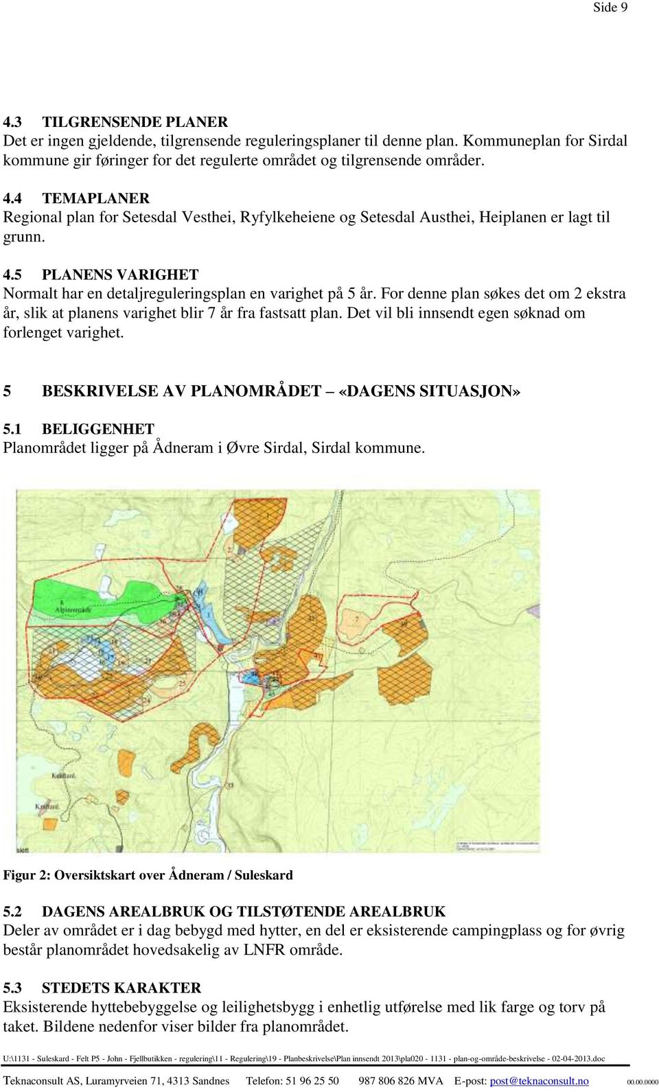 Det vil bli innsendt egen søknad om forlenget varighet. 5 BESKRIVELSE AV PLANOMRÅDET «DAGENS SITUASJON» 5.1 BELIGGENHET Planområdet ligger på Ådneram i Øvre Sirdal, Sirdal kommune.