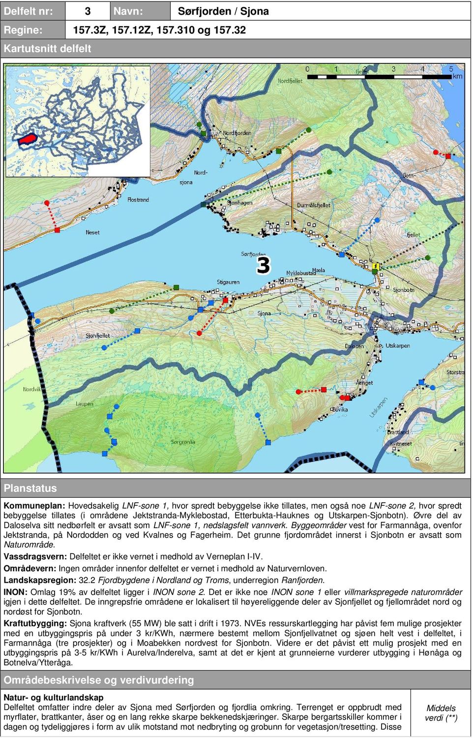 Jektstranda-Myklebostad, Etterbukta-Hauknes og Utskarpen-Sjonbotn). Øvre del av Daloselva sitt nedbørfelt er avsatt som LNF-sone 1, nedslagsfelt vannverk.