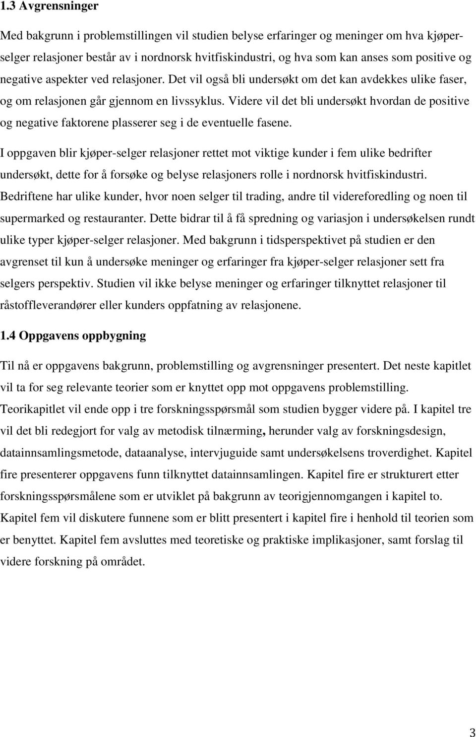 Videre vil det bli undersøkt hvordan de positive og negative faktorene plasserer seg i de eventuelle fasene.