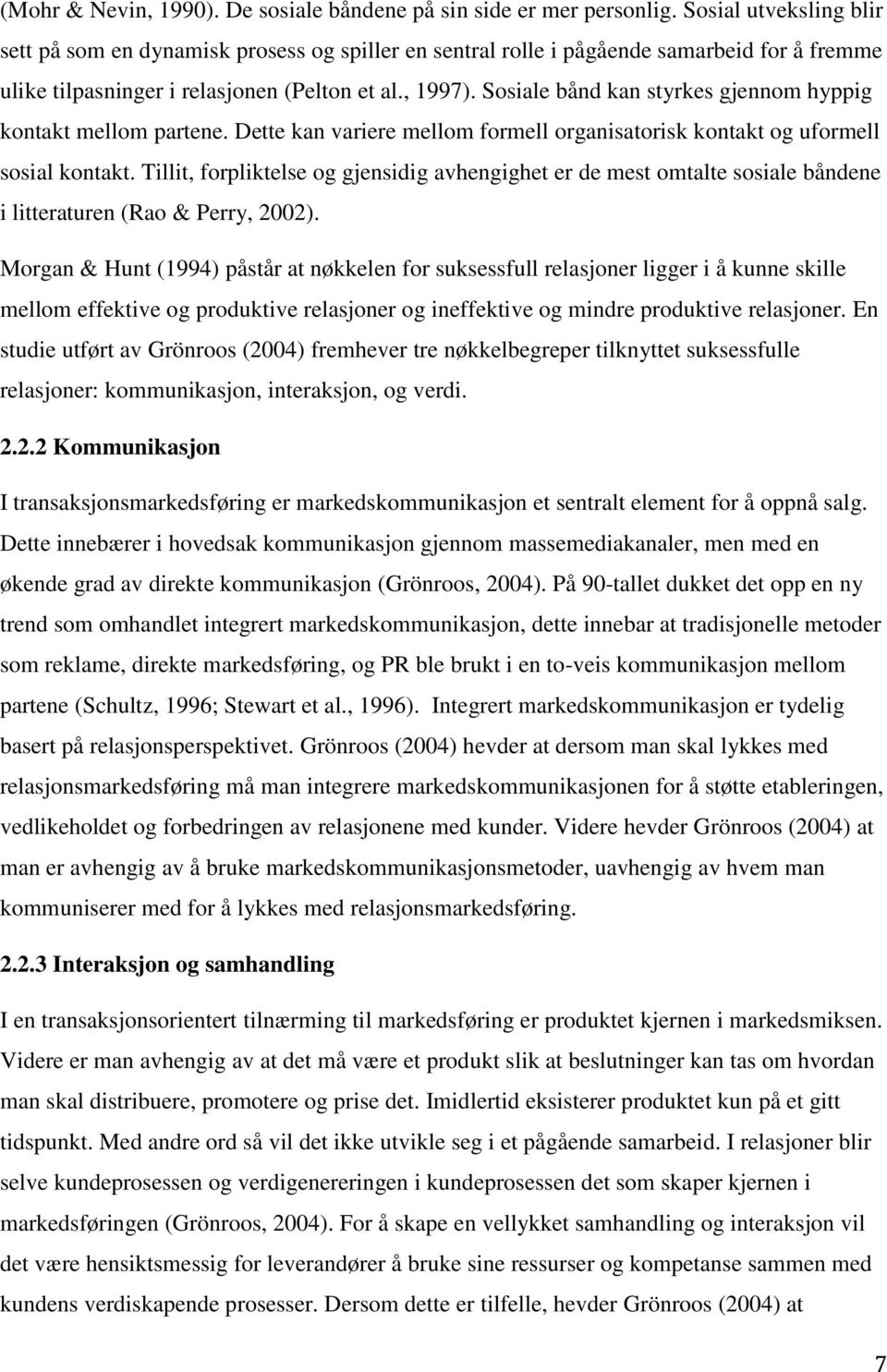 Sosiale bånd kan styrkes gjennom hyppig kontakt mellom partene. Dette kan variere mellom formell organisatorisk kontakt og uformell sosial kontakt.