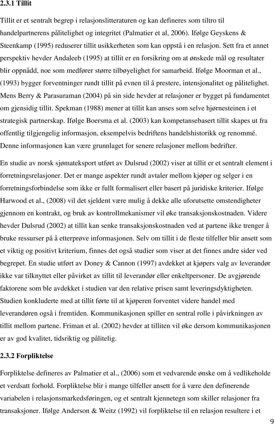 Sett fra et annet perspektiv hevder Andaleeb (1995) at tillit er en forsikring om at ønskede mål og resultater blir oppnådd, noe som medfører større tilbøyelighet for samarbeid. Ifølge Moorman et al.