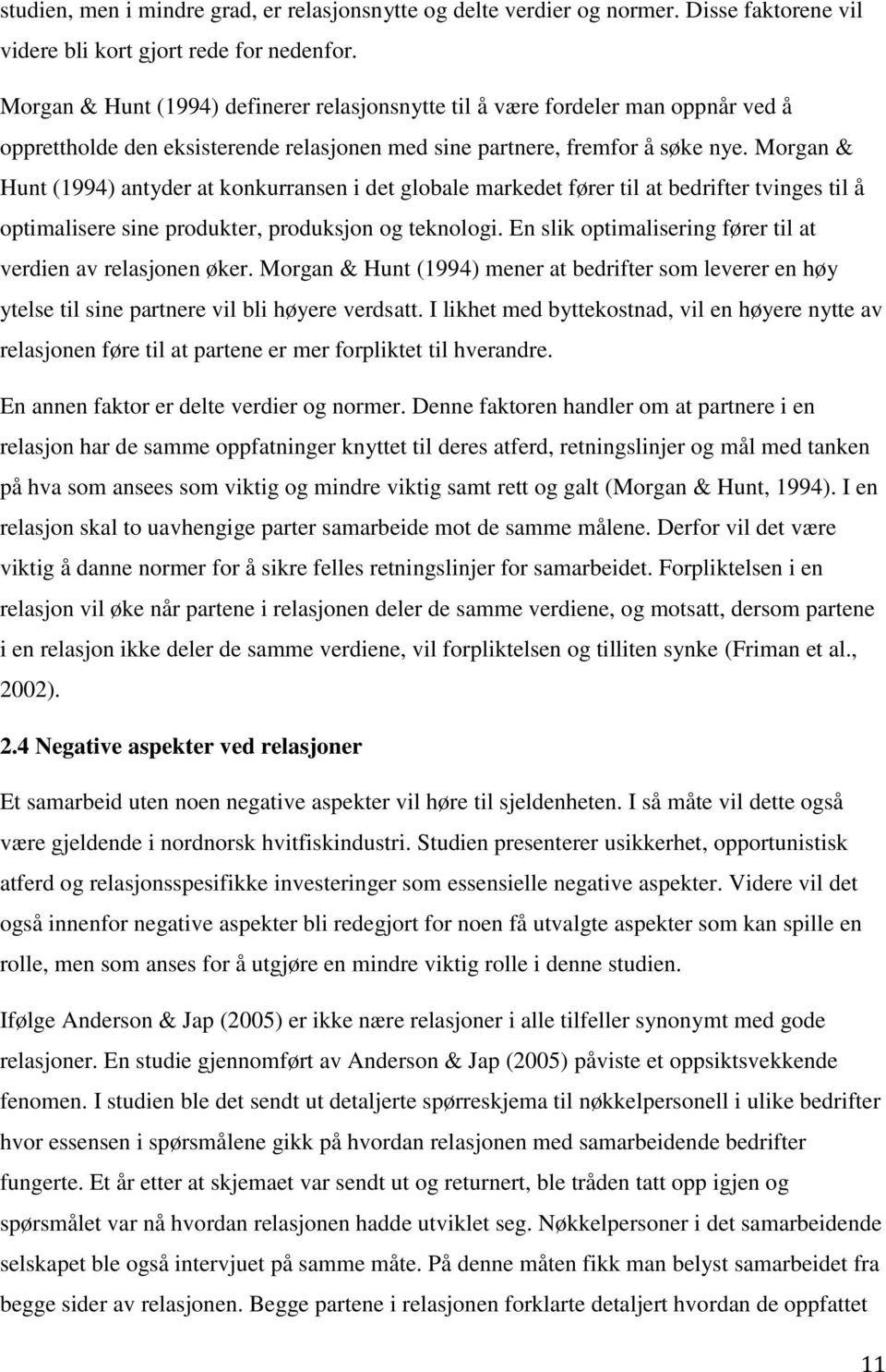 Morgan & Hunt (1994) antyder at konkurransen i det globale markedet fører til at bedrifter tvinges til å optimalisere sine produkter, produksjon og teknologi.