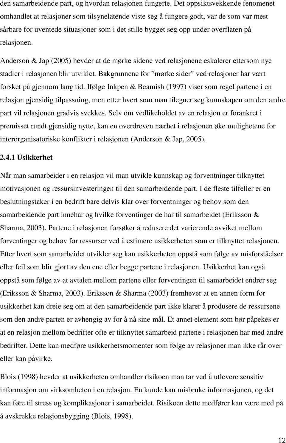 overflaten på relasjonen. Anderson & Jap (2005) hevder at de mørke sidene ved relasjonene eskalerer ettersom nye stadier i relasjonen blir utviklet.